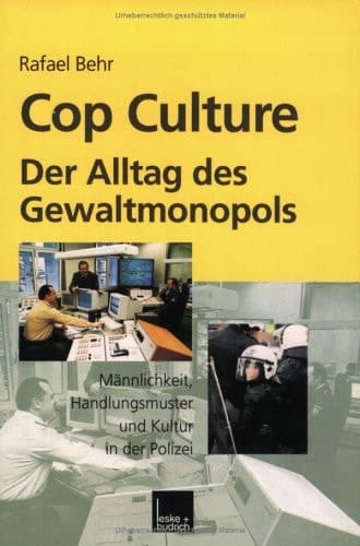 Cop culture - der Alltag des Gewaltmonopols Männlichkeit, Handlungsmuster und Kultur in der Polizei