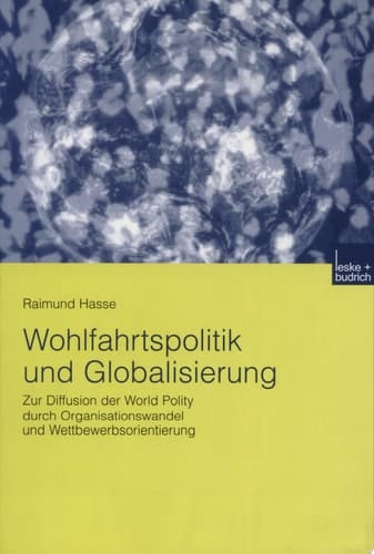 Wohlfahrtspolitik und Globalisierung Zur Diffusion der World Polity durch Organisationswandel und Wettbewerbsorientierung