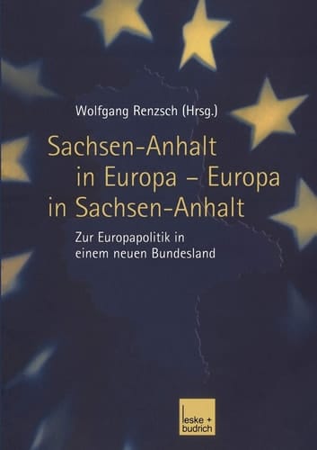 Sachsen-Anhalt in Europa — Europa in Sachsen-Anhalt Zur Europapolitik in einem neuen Bundesland