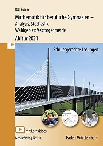 Mathematik für berufliche Gymnasien - Analysis, Stochastik - Wahlgebiet: Vektorgeometrie Abitur 2021 : schülergerechte Lösungen
