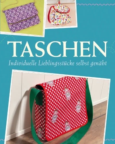 Taschen Individuelle Lieblingsstücke selbst nähen - Mit Schnittmustern zum Download