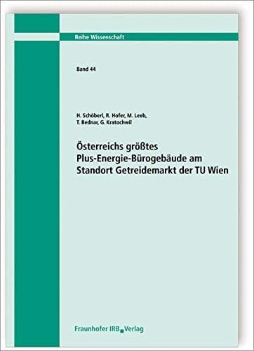Österreichs größtes Plus-Energie-Bürogebäude am Standort Getreidemarkt der TU Wien/ H. Schöberl, R. Hofer, M. Leeb, T. Bednar, G. Kratochwil