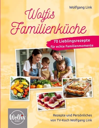 Wolfis Familienküche 70 Lieblingsrezepte für echte Familienmomente