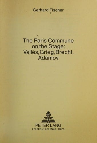 The Paries Commune in the Stage Valles, Grieg, Brecht, Adamov (European University Studies, Series 1, German Language and Literature, Vol 422)