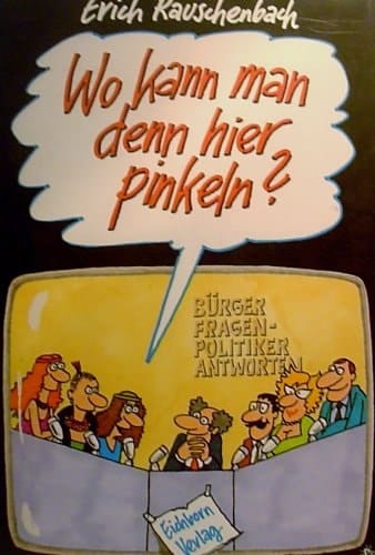 Wo kann man hier mal pinkeln? Bürger fragen, Politiker antworten ; [Cartoons u. Strips]