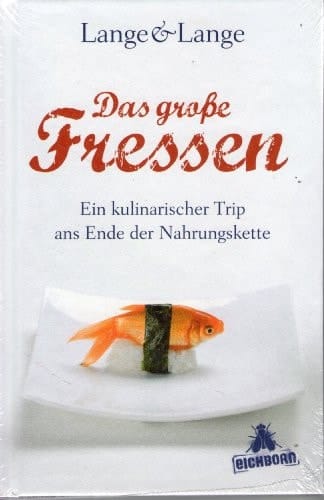 Das große Fressen ein kulinarischer Trip ans Ende der Nahrungskette