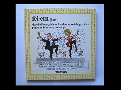 Feiern Wörterbuch für Partylöwen, Nachtschwärmer, Spät-Heimkehrer, Schluckspechte, Buffetplünderer, Freizeitvirtuosen, Festfreaks