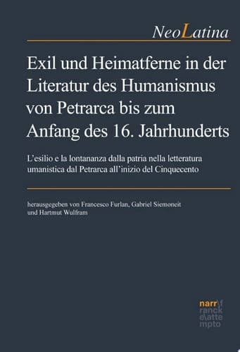 Exil und Heimatferne in der Literatur des Humanismus von Petrarca bis zum Anfang des 16. Jahrhunderts L'esilio e la lontananza dalla patria nella letteratura umanistica dal Petrarca all'inizio del Cinquecento