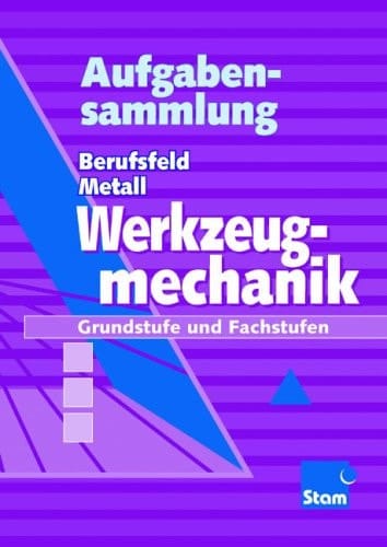 Aufgabensammlung Werkzeugmechanik. Grund- und Fachstufe. Zu 'Berufsfeld Metall Werkzeugmechanik'.
