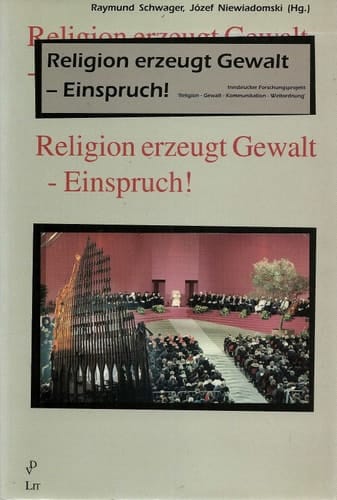 Religion erzeugt Gewalt - Einspruch! Innsbrucker Forschungsprojekt "Religion - Gewalt - Kommunikation - Weltordnung"