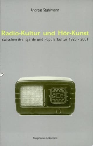 Radio-Kultur und Hör-Kunst zwischen Avantgarde und Popularkultur 1923-2001