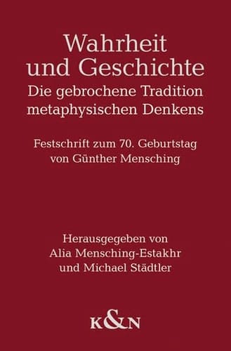 Wahrheit und Geschichte die gebrochene Tradition metaphysischen Denkens : Festschrift zum 70. Geburtstag von Günther Mensching