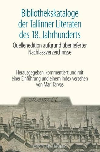 Bibliothekskataloge der Tallinner Literaten des 18. Jahrhunderts Quellenedition aufgrund überlieferter Nachlassverzeichnisse