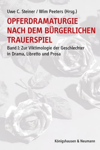 Opferdramaturgie nach dem bürgerlichen Trauerspiel Band I: Zur Viktimologie der Geschlechter in Drama, Libretto und Prosa