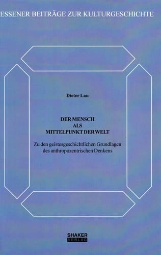 Der Mensch als Mittelpunkt der Welt: Zu den geistesgeschichtlichen Grundlagen des anthropozentrischen Denkens (Essener Beiträge zur Kulturgeschichte) (German Edition)