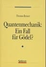 Quantenmechanik: Ein Fall für Gödel?