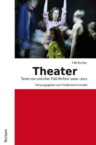 Theater: Texte Von und über Falk Richter 2000-2012. Herausgegeben Von Friedemann Kreuder