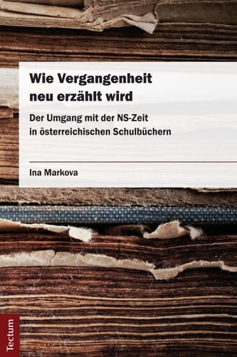 Wie Vergangenheit Neu Erzählt Wird: Der Umgang Mit der Ns-Zeit in österreichischen Schulbüchern