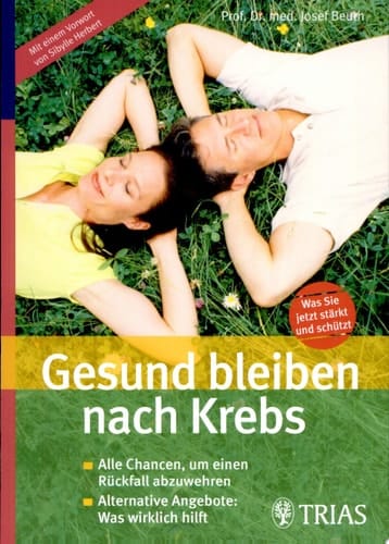 Gesund bleiben nach Krebs alle Chancen, um einen Rückfall abzuwehren ; alternative Angebote: was wirklich hilft ; [was Sie jetzt stärkt und schützt]