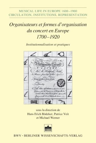 Organisateurs et formes d'organisation du concert en Europe 1700-1920 institutionnalisation et pratiques