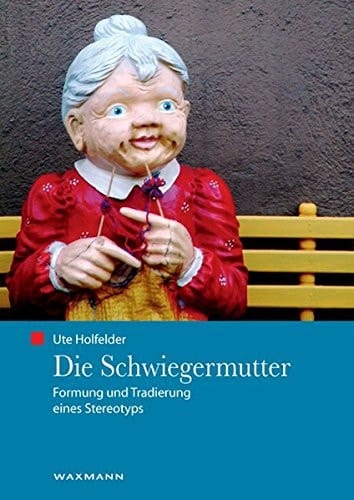 Die Schwiegermutter Formung und Tradierung eines Stereotyps