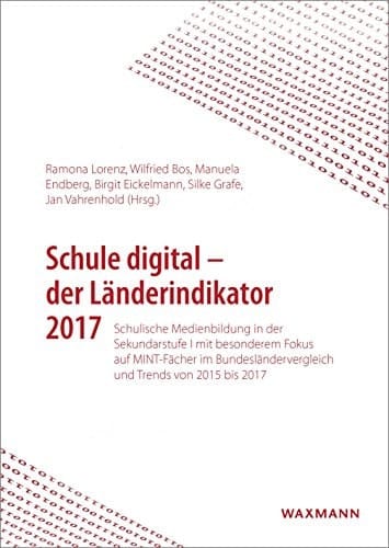 Schule digital - der Länderindikator 2017 Schulische Medienbildung in der Sekundarstufe I mit besonderem Fokus auf MINT-Fächer im Bundesländervergleich und Trends von 2015 bis 2017