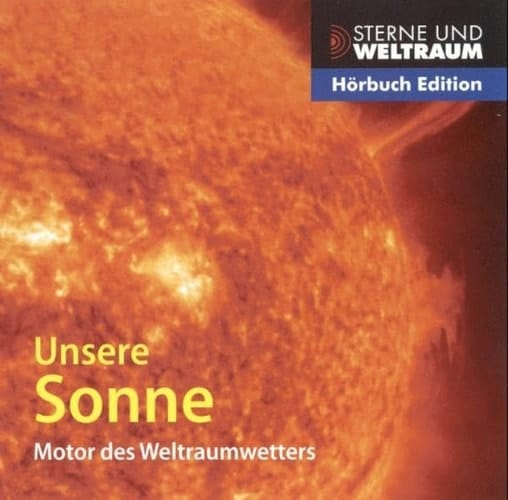 Unsere Sonne: Motor des Weltraumwetters