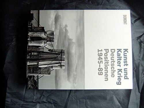 Kunst und Kalter Krieg deutsche Positionen 1945-89