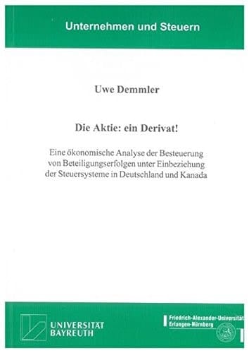 Die Aktie: ein Derivat! eine ökonomische Analyse der Besteuerung von Beteiligungserfolgen unter Einbeziehung der Steuersysteme in Deutschland und Kanada