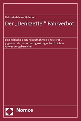Der "Denkzettel" Fahrverbot eine kritische Bestandsaufnahme seines straf-, jugendstraf- und ordnungswidrigkeitrechtlichen Anwendungsbereiches