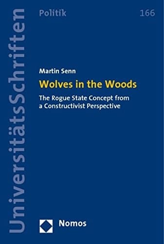 Wolves in the Woods: The Rogue State Concept from a Constructivist Perspective (Nomos University Miscellanies - Politics)