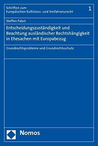 Entscheidungszuständigkeit und Beachtung ausländischer Rechtshängigkeit in Ehesachen mit Europabezug Grundrechtsprobleme und Grundrechtsschutz