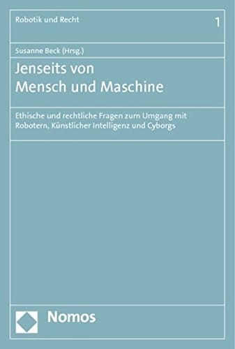 Jenseits von Mensch und Maschine ethische und rechtliche Fragen zum Umgang mit Robotern, künstlicher Intelligenz und Cyborgs