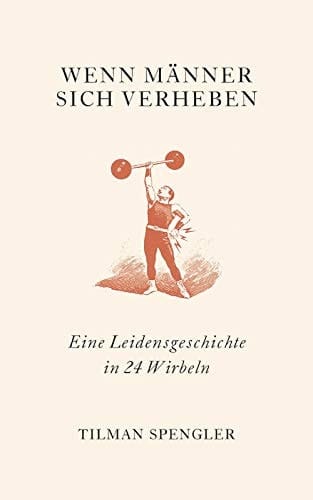 Wenn Männer sich verheben eine Leidensgeschichte in 24 Wirbeln