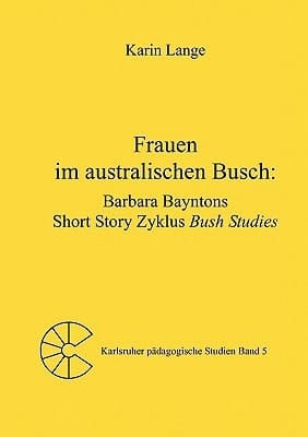 Frauen Im Australischen Busch Barbara Bayntons Short Story Zyklus Bush Studies