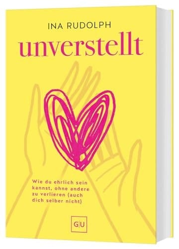 Unverstellt Wie du ehrlich sein kannst, ohne andere zu verlieren (auch dich selber nicht)