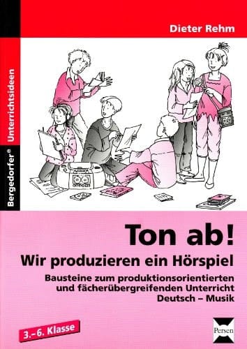Ton ab! Wir produzieren ein Hörspiel Bausteine zum produktionsorientierten und fächerüb ergreifenden Unterricht Deutsch - Musik (3. bis 6. Klasse)
