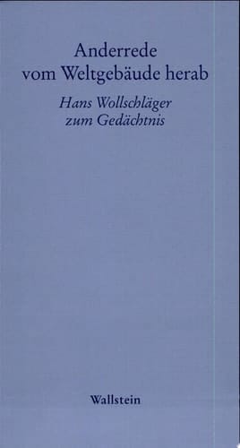 Anderrede vom Weltgebäude herab Hans Wollschläger zum Gedächtnis
