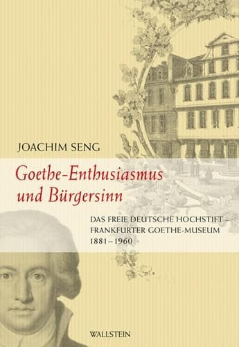 Goethe-Enthusiasmus und Bürgersinn das Freie Deutsche Hochstift - Frankfurter Goethe-Museum, 1881-1960