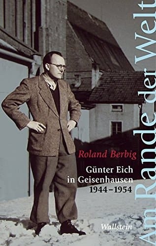 Am Rande der Welt Günter Eich in Geisenhausen 1944-1954
