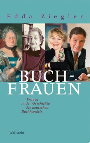 Buchfrauen Frauen in der Geschichte des deutschen Buchhandels