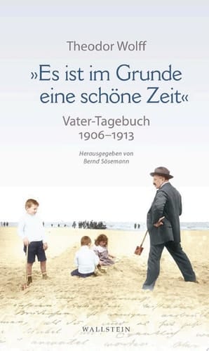 »Es ist im Grunde eine schöne Zeit« Vater-Tagebuch 1906-1913. Mit ausgewählten Dokumenten
