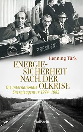 Energiesicherheit nach der Ölkrise Die Internationale Energieagentur 1974-1985