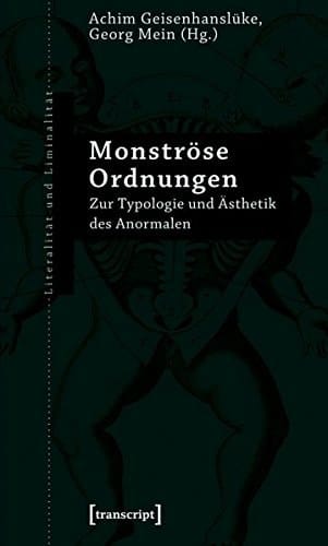 Monströse Ordnungen zur Typologie und Ästhetik des Anormalen