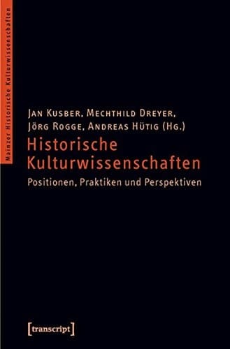 Historische Kulturwissenschaften Positionen, Praktiken und Perspektiven