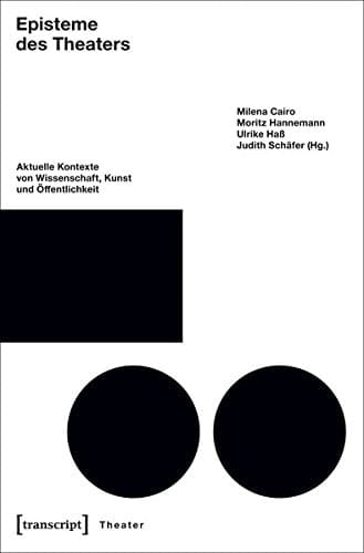 Episteme des Theaters aktuelle Kontexte von Wissenschaft, Kunst und Öffentlichkeit