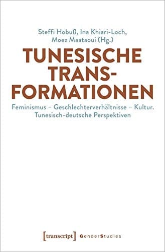 Tunesische Transformationen Feminismus - Geschlechterverhältnisse - Kultur : tunesisch-deutsche Perspektiven