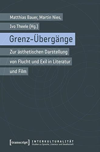 Grenz-Übergänge zur ästhetischen Darstellung von Flucht und Exil in Literatur und Film