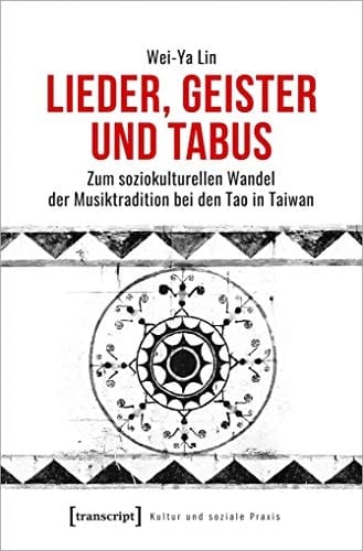 Lieder, Geister und Tabus zum soziokulturellen Wandel der Musiktradition bei den Tao in Taiwan