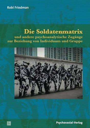 Die Soldatenmatrix und andere psychoanalytische Zugänge zur Beziehung von Individuum und Gruppe